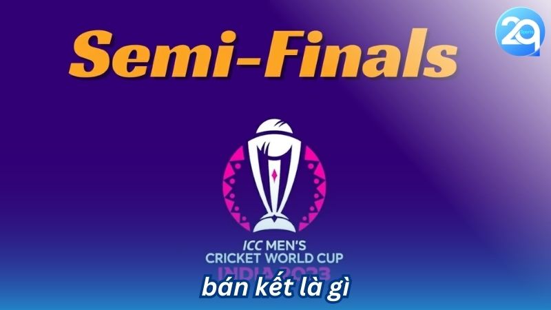 Bán Kết Là Gì? Tầm Quan Trọng Của Vòng Bán Kết 2 Bán Kết Là Gì?