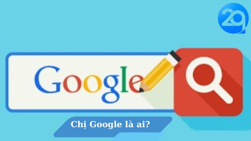 Chị Google là ai? 2 Chị Google là ai?